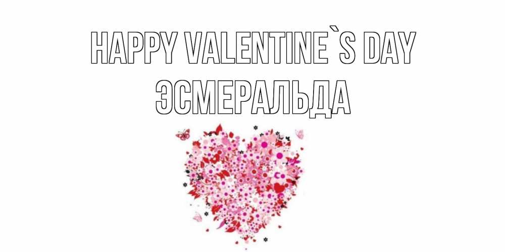 Greetings card с именем, Эсмеральда Happy Valentine`s Day день всех влюбленных пора дарить валентинку девушке Greetings with text for free download 